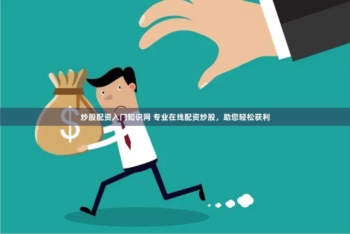 炒股配资入门知识网 专业在线配资炒股，助您轻松获利