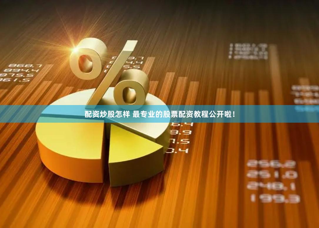 配资炒股怎样 最专业的股票配资教程公开啦！